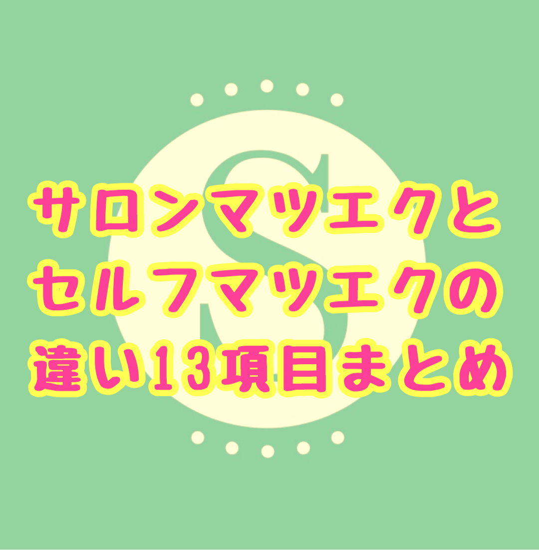 サロンマツエクとセルフマツエク の違い13項目を比較！！